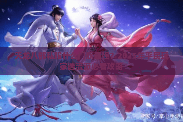 天龙八部私服什么门派最强?2025年平民玩家选流派必看攻略 天龙八部私服什么门派最强?2025年平民玩家选流派必看攻略