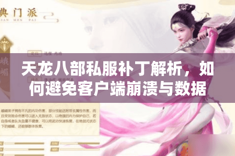 天龙八部私服补丁解析,如何避免客户端崩溃与数据封禁? 天龙八部私服补丁解析,如何避免客户端崩溃与数据封禁?