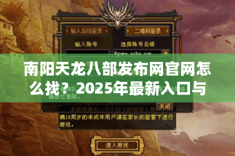 南阳天龙八部发布网官网怎么找?2025年最新入口与活动全解析 南阳天龙八部发布网官网怎么找?2025年最新入口与活动全解析