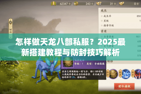 怎样做天龙八部私服?2025最新搭建教程与防封技巧解析 怎样做天龙八部私服?2025最新搭建教程与防封技巧解析