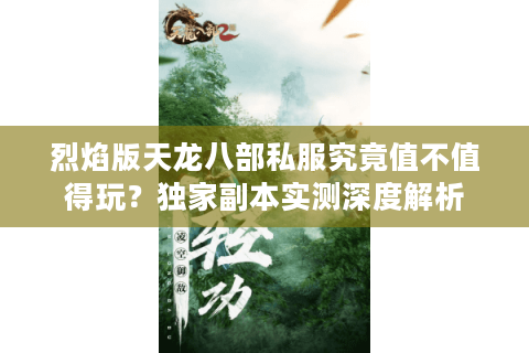 烈焰版天龙八部私服究竟值不值得玩？独家副本实测深度解析