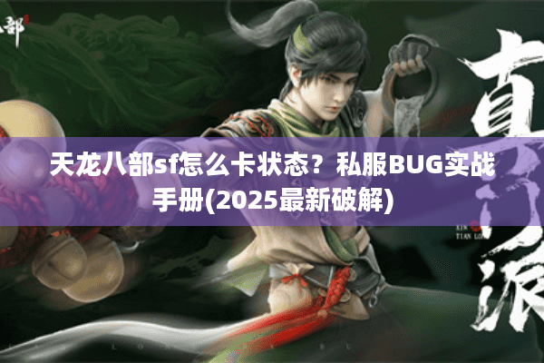 天龙八部sf怎么卡状态?私服BUG实战手册(2025最新破解) 天龙八部sf怎么卡状态?私服BUG实战手册(2025最新破解)