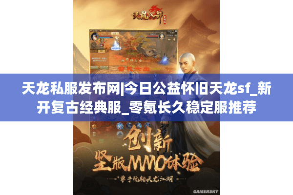 天龙私服发布网|今日公益怀旧天龙sf_新开复古经典服_零氪长久稳定服推荐 天龙私服发布网|今日公益怀旧天龙sf_新开复古经典服_零氪长久稳定服推荐