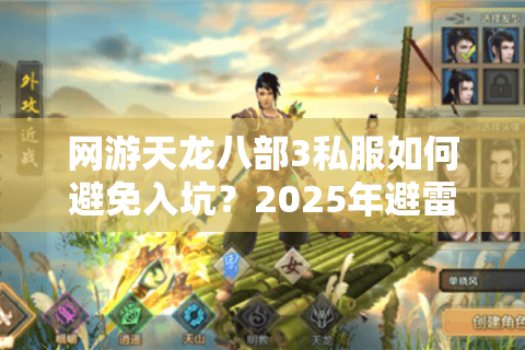 网游天龙八部3私服如何避免入坑?2025年避雷指南来了 网游天龙八部3私服如何避免入坑?2025年避雷指南来了