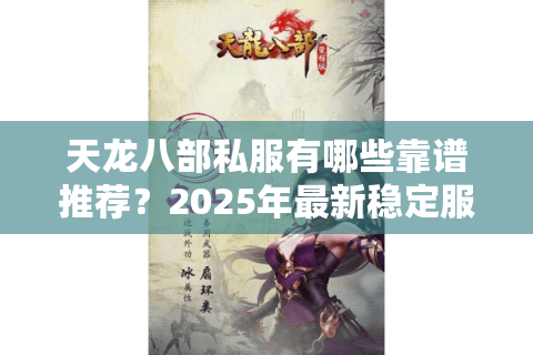 天龙八部私服有哪些靠谱推荐？2025年最新稳定服测评