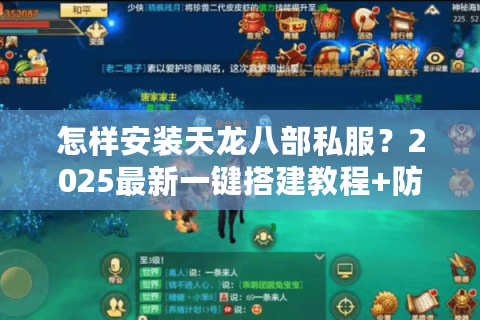 怎样安装天龙八部私服?2025最新一键搭建教程+防封号攻略 怎样安装天龙八部私服?2025最新一键搭建教程+防封号攻略