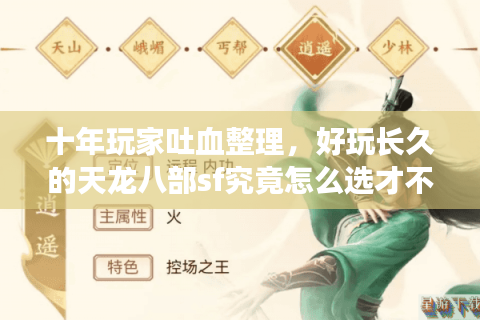 十年玩家吐血整理,好玩长久的天龙八部sf究竟怎么选才不踩坑? 十年玩家吐血整理,好玩长久的天龙八部sf究竟怎么选才不踩坑?