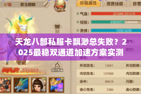 天龙八部私服卡飘渺总失败？2025最稳双通道加速方案实测