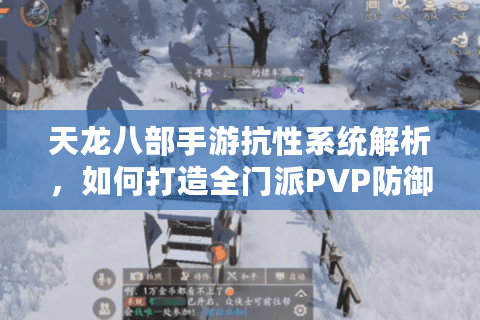 天龙八部手游抗性系统解析,如何打造全门派PVP防御流? 天龙八部手游抗性系统解析,如何打造全门派PVP防御流?