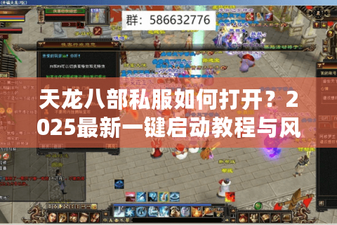 天龙八部私服如何打开?2025最新一键启动教程与风险规避指南 天龙八部私服如何打开?2025最新一键启动教程与风险规避指南