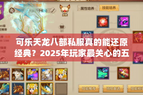 可乐天龙八部私服真的能还原经典?2025年玩家最关心的五大真相 可乐天龙八部私服真的能还原经典?2025年玩家最关心的五大真相