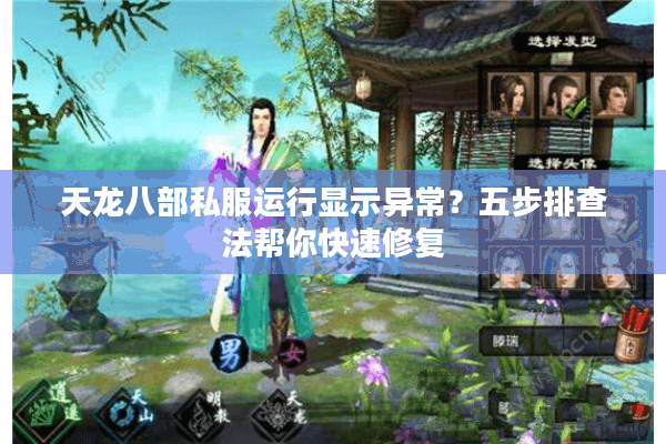天龙八部私服运行显示异常?五步排查法帮你快速修复 天龙八部私服运行显示异常?五步排查法帮你快速修复