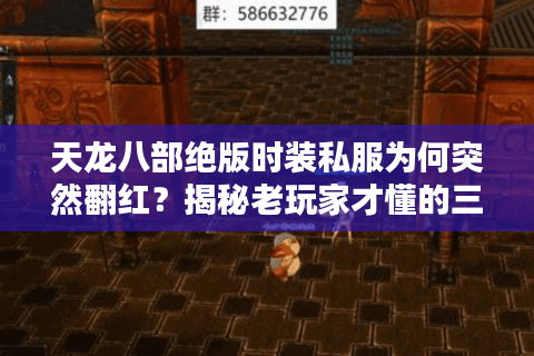 天龙八部绝版时装私服为何突然翻红?揭秘老玩家才懂的三大收藏秘籍 天龙八部绝版时装私服为何突然翻红?揭秘老玩家才懂的三大收藏秘籍