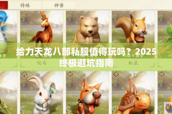 给力天龙八部私服值得玩吗?2025终极避坑指南 给力天龙八部私服值得玩吗?2025终极避坑指南