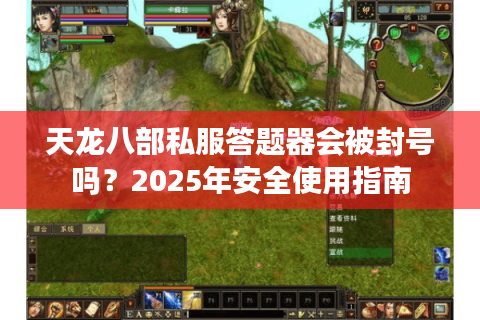 天龙八部私服答题器会被封号吗?2025年安全使用指南 天龙八部私服答题器会被封号吗?2025年安全使用指南