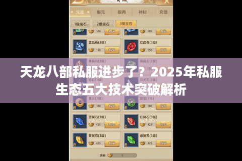 天龙八部私服进步了?2025年私服生态五大技术突破解析 天龙八部私服进步了?2025年私服生态五大技术突破解析