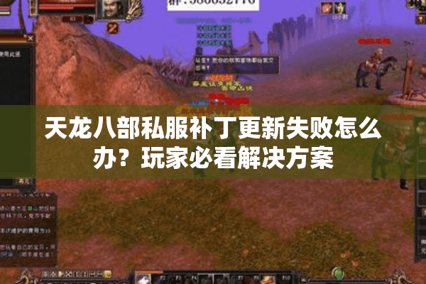 天龙八部私服补丁更新失败怎么办?玩家必看解决方案 天龙八部私服补丁更新失败怎么办?玩家必看解决方案