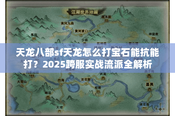 天龙八部sf天龙怎么打宝石能抗能打?2025跨服实战流派全解析 天龙八部sf天龙怎么打宝石能抗能打?2025跨服实战流派全解析