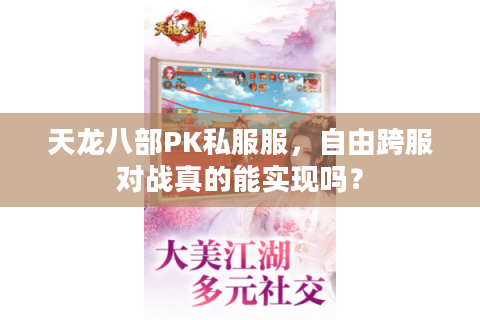 天龙八部PK私服服,自由跨服对战真的能实现吗? 天龙八部PK私服服,自由跨服对战真的能实现吗?