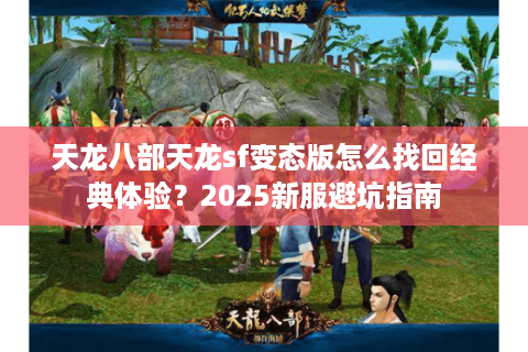 天龙八部天龙sf变态版怎么找回经典体验？2025新服避坑指南