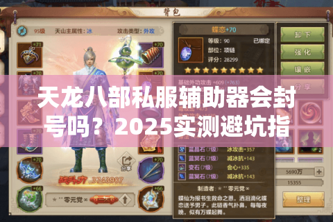 天龙八部私服辅助器会封号吗?2025实测避坑指南 天龙八部私服辅助器会封号吗?2025实测避坑指南