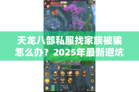 天龙八部私服找家族被骗怎么办?2025年最新避坑指南 天龙八部私服找家族被骗怎么办?2025年最新避坑指南