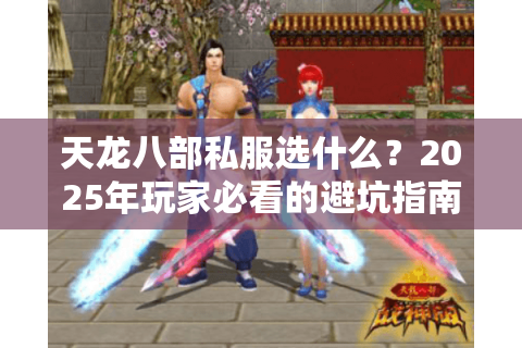 天龙八部私服选什么?2025年玩家必看的避坑指南 天龙八部私服选什么?2025年玩家必看的避坑指南