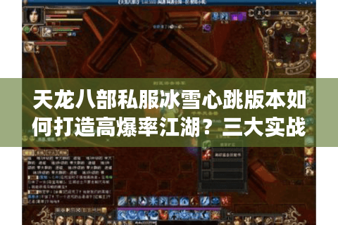 天龙八部私服冰雪心跳版本如何打造高爆率江湖?三大实战技巧揭秘 天龙八部私服冰雪心跳版本如何打造高爆率江湖?三大实战技巧揭秘