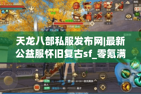 天龙八部私服发布网|最新公益服怀旧复古sf_零氪满回馈经典天龙私服推荐 天龙八部私服发布网|最新公益服怀旧复古sf_零氪满回馈经典天龙私服推荐