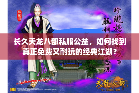 长久天龙八部私服公益,如何找到真正免费又耐玩的经典江湖? 长久天龙八部私服公益,如何找到真正免费又耐玩的经典江湖?