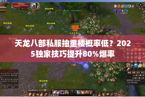 天龙八部私服抽重楼概率低?2025独家技巧提升80%爆率 天龙八部私服抽重楼概率低?2025独家技巧提升80%爆率