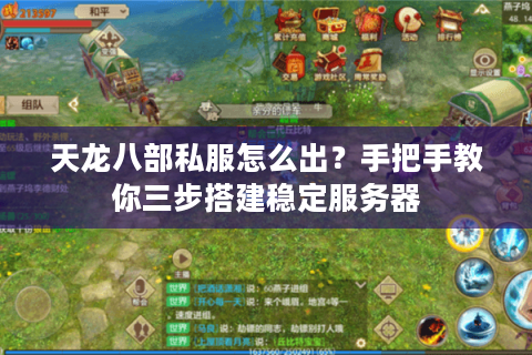 天龙八部私服怎么出?手把手教你三步搭建稳定服务器 天龙八部私服怎么出?手把手教你三步搭建稳定服务器