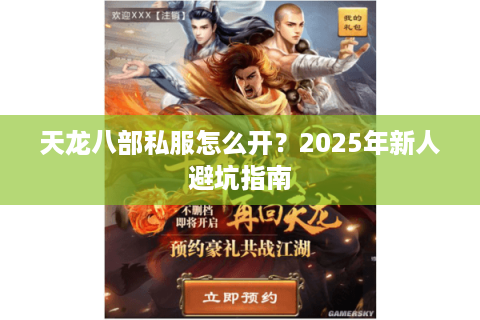 天龙八部私服怎么开?2025年新人避坑指南 天龙八部私服怎么开?2025年新人避坑指南