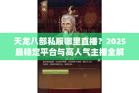 天龙八部私服哪里直播？2025最稳定平台与高人气主播全解析