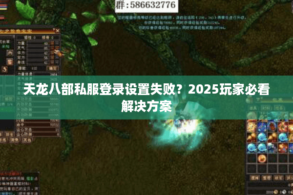 天龙八部私服登录设置失败?2025玩家必看解决方案 天龙八部私服登录设置失败?2025玩家必看解决方案