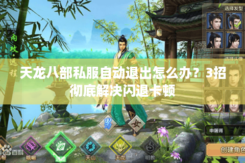 天龙八部私服自动退出怎么办?3招彻底解决闪退卡顿 天龙八部私服自动退出怎么办?3招彻底解决闪退卡顿