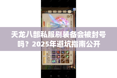 天龙八部私服刷装备会被封号吗？2025年避坑指南公开