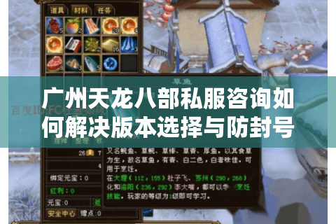 广州天龙八部私服咨询如何解决版本选择与防封号难题 广州天龙八部私服咨询如何解决版本选择与防封号难题