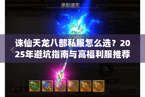 诛仙天龙八部私服怎么选?2025年避坑指南与高福利服推荐 诛仙天龙八部私服怎么选?2025年避坑指南与高福利服推荐