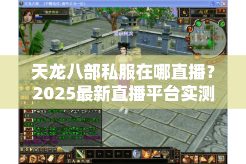 天龙八部私服在哪直播？2025最新直播平台实测推荐