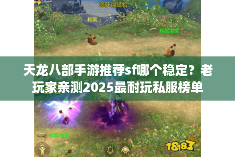 天龙八部手游推荐sf哪个稳定?老玩家亲测2025最耐玩私服榜单 天龙八部手游推荐sf哪个稳定?老玩家亲测2025最耐玩私服榜单