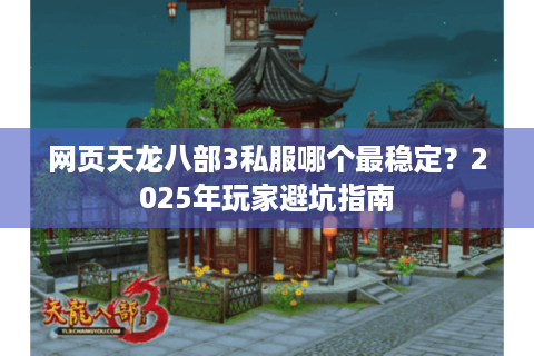 网页天龙八部3私服哪个最稳定?2025年玩家避坑指南 网页天龙八部3私服哪个最稳定?2025年玩家避坑指南