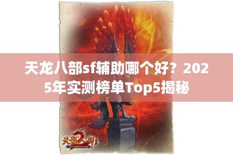 天龙八部sf辅助哪个好?2025年实测榜单Top5揭秘 天龙八部sf辅助哪个好?2025年实测榜单Top5揭秘