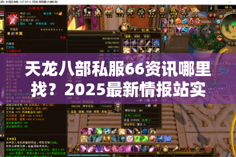 天龙八部私服66资讯哪里找?2025最新情报站实测推荐 天龙八部私服66资讯哪里找?2025最新情报站实测推荐