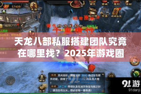 天龙八部私服搭建团队究竟在哪里找？2025年游戏圈最全避坑指南