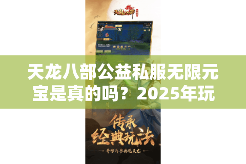 天龙八部公益私服无限元宝是真的吗?2025年玩家必看避坑指南 天龙八部公益私服无限元宝是真的吗?2025年玩家必看避坑指南