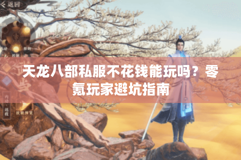 天龙八部私服不花钱能玩吗？零氪玩家避坑指南