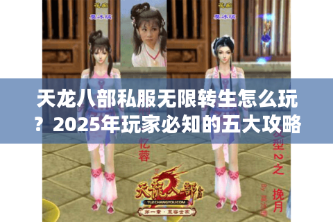 天龙八部私服无限转生怎么玩?2025年玩家必知的五大攻略 天龙八部私服无限转生怎么玩?2025年玩家必知的五大攻略
