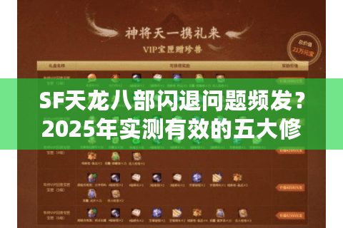 SF天龙八部闪退问题频发?2025年实测有效的五大修复方案 SF天龙八部闪退问题频发?2025年实测有效的五大修复方案