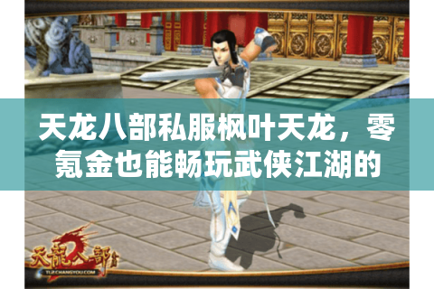 天龙八部私服枫叶天龙,零氪金也能畅玩武侠江湖的最佳选择? 天龙八部私服枫叶天龙,零氪金也能畅玩武侠江湖的最佳选择?